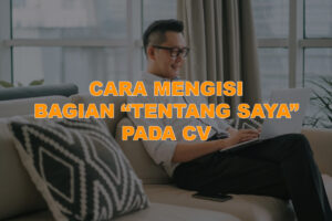 Cara Mengisi Bagian "Tentang Saya" Pada CV