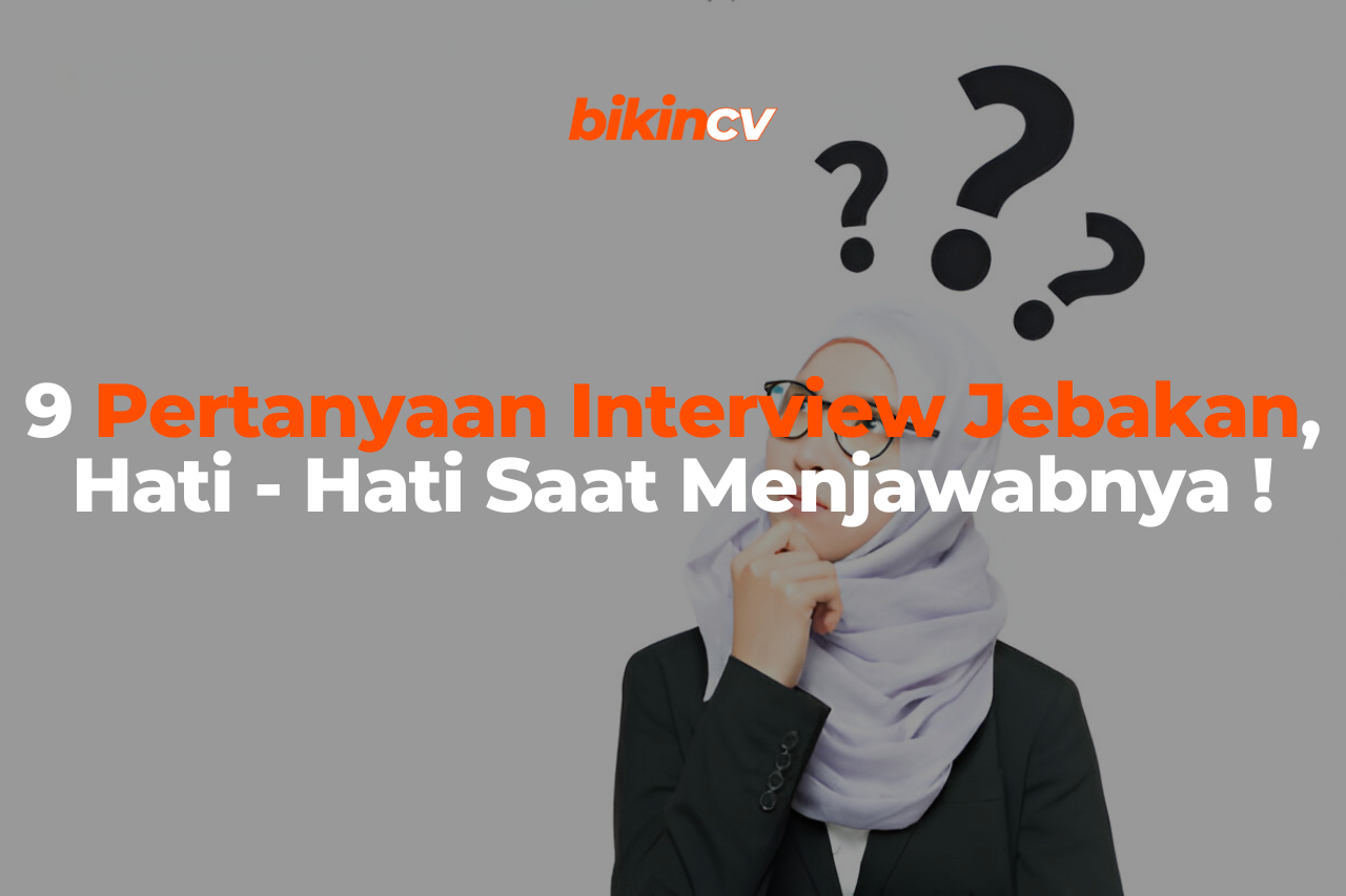 9 Pertanyaan Interview Jebakan, Hati – Hati Saat Menjawabnya !